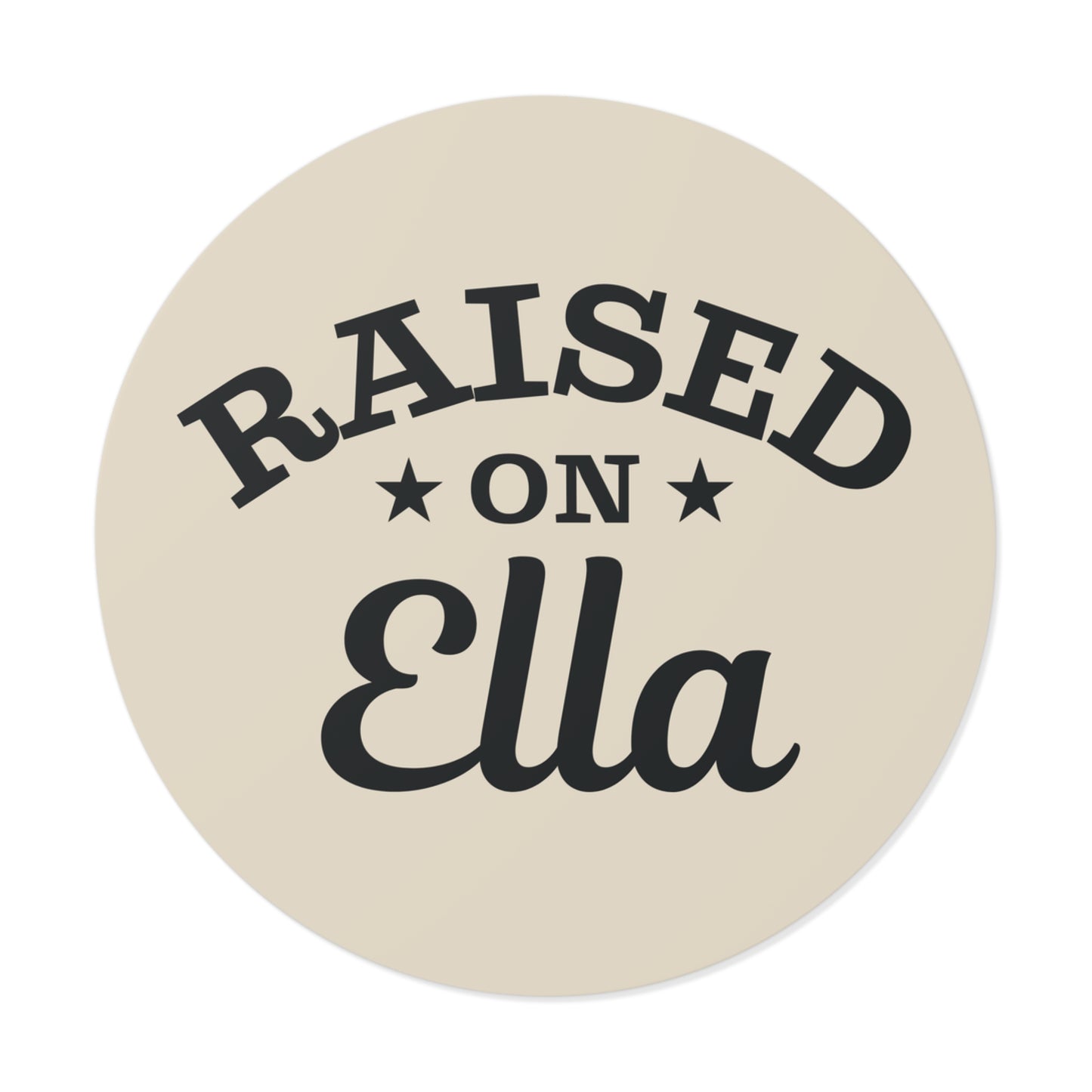 Raised on Ella Round Vinyl Sticker | Western Cowgirl Decal | Country Girl Waterproof Laptop, Tumbler & Water Bottle Sticker