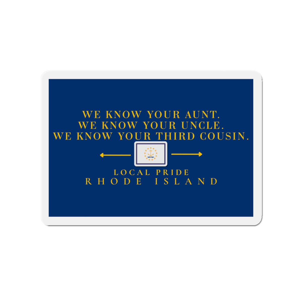 We Know Your Aunt, Uncle, and Your Third Cousin | Rhode Island Die-Cut Magnet | Local Pride | RHORI