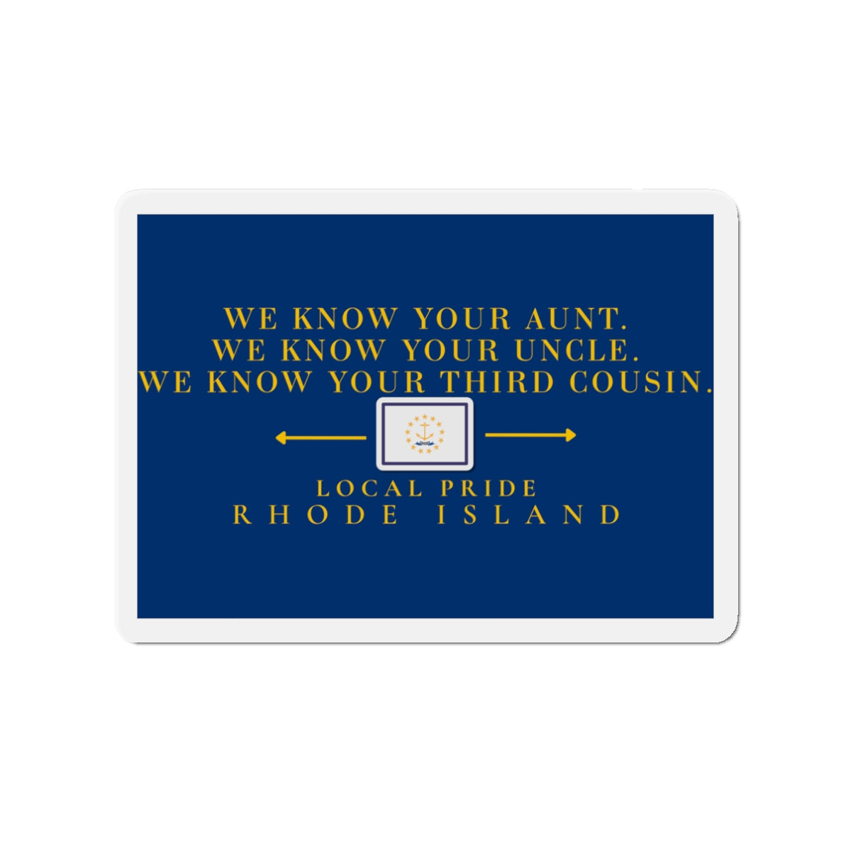 We Know Your Aunt, Uncle, and Your Third Cousin | Rhode Island Die-Cut Magnet | Local Pride | RHORI