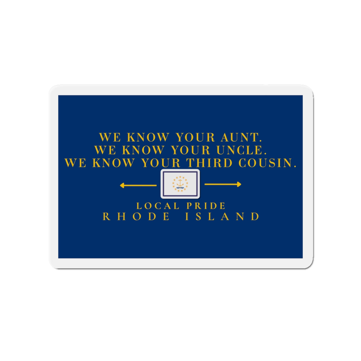 We Know Your Aunt, Uncle, and Your Third Cousin | Rhode Island Die-Cut Magnet | Local Pride | RHORI