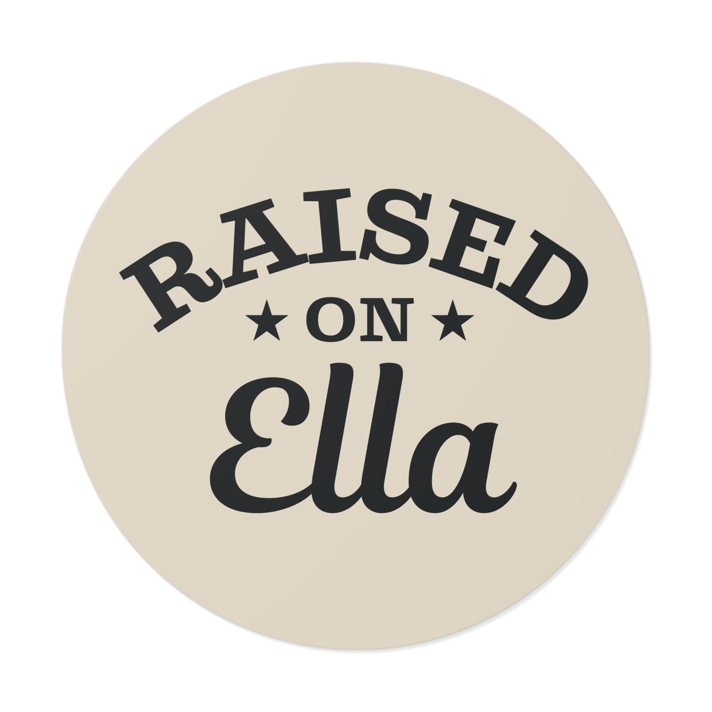 Raised on Ella Round Vinyl Sticker | Western Cowgirl Decal | Country Girl Waterproof Laptop, Tumbler & Water Bottle Sticker